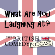 What Are You Laughing At? - British Comedy Podcast