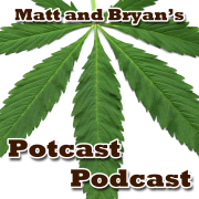 Matt and Bryan's Potcast Podcast