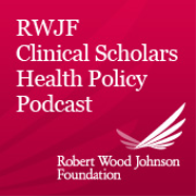  Robert Wood Johnson Foundation Clinical Scholars Health Policy Podcast