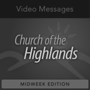 Church of the Highlands - Midweek Messages - Video