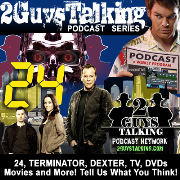 24 Podcast and FlashForward Podcast  --  TV, Feature Films and More Nitpicked and Detailed! Humorous and Entertaining Review of Media of All Kinds from 2GuysTalking.Com!