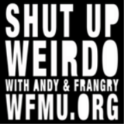 WFMU's Shut Up, Weirdo with Andy Cohen and Frangry