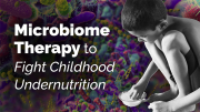 Developing Microbiome-Directed Therapeutics for Treating Childhood Undernutrition