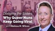 Dodging the Sisters: Why Queer Nuns Keep Going Viral