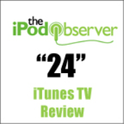 24 - iPodObserver iTunes TV Review