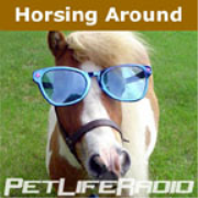 PetLifeRadio.com - Horsing Around - All about horses, of course. Horse podcast on Pet Life Radio.