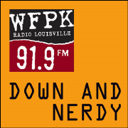 91.9 WFPK: Down and Nerdy