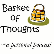 Basket of Thoughts - a personal podcast of everyday life and hobbies